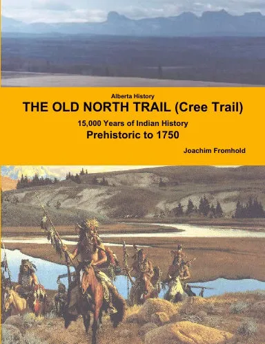 Alberta History: THE OLD NORTH TRAIL (Cree Trail) - 15,000 Years of Indian History: Prehistoric to 1750